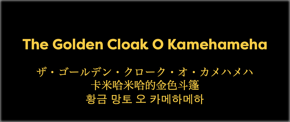  The Golden Cloak O Kamehameha ザ・ゴールデン・クローク・オ・カメハメハ 卡米哈米哈的金色斗篷 황금 망토 오 카메하메하 